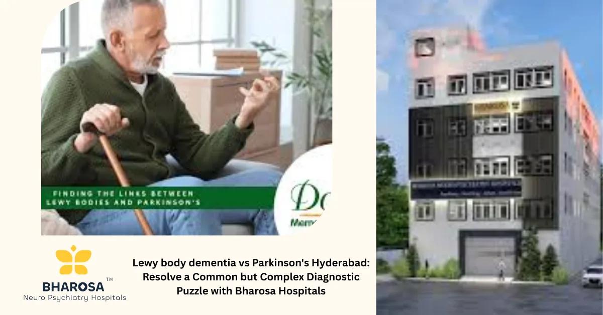 Lewy body dementia vs Parkinson’s Hyderabad: Resolve a Common but Complex Diagnostic Puzzle with Bharosa Hospitals