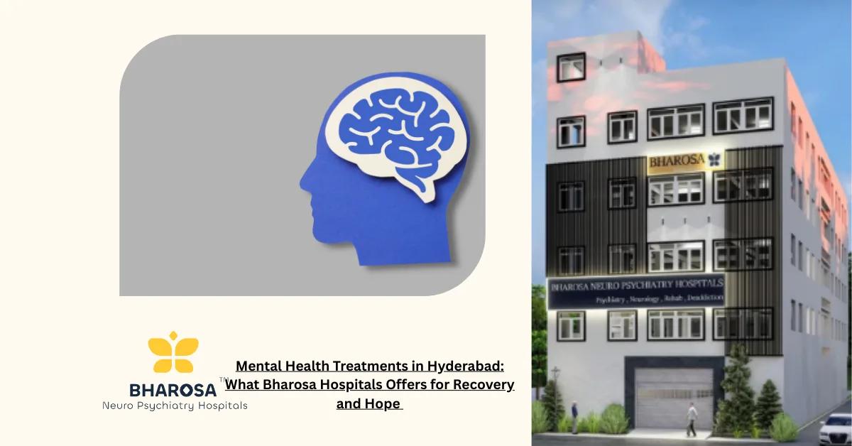 Mental Health Treatments in Hyderabad: What Bharosa Hospitals Offers for Recovery and Hope