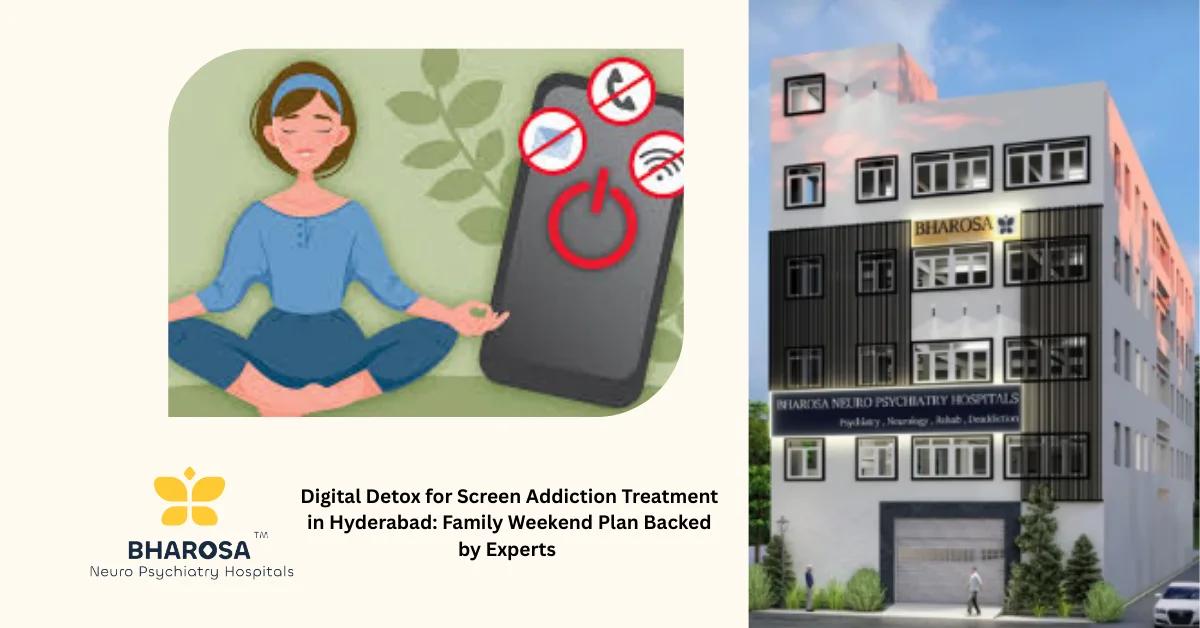 Digital Detox for Screen Addiction Treatment in Hyderabad: Family Weekend Plan Backed by Experts | Bharosa Hospitals