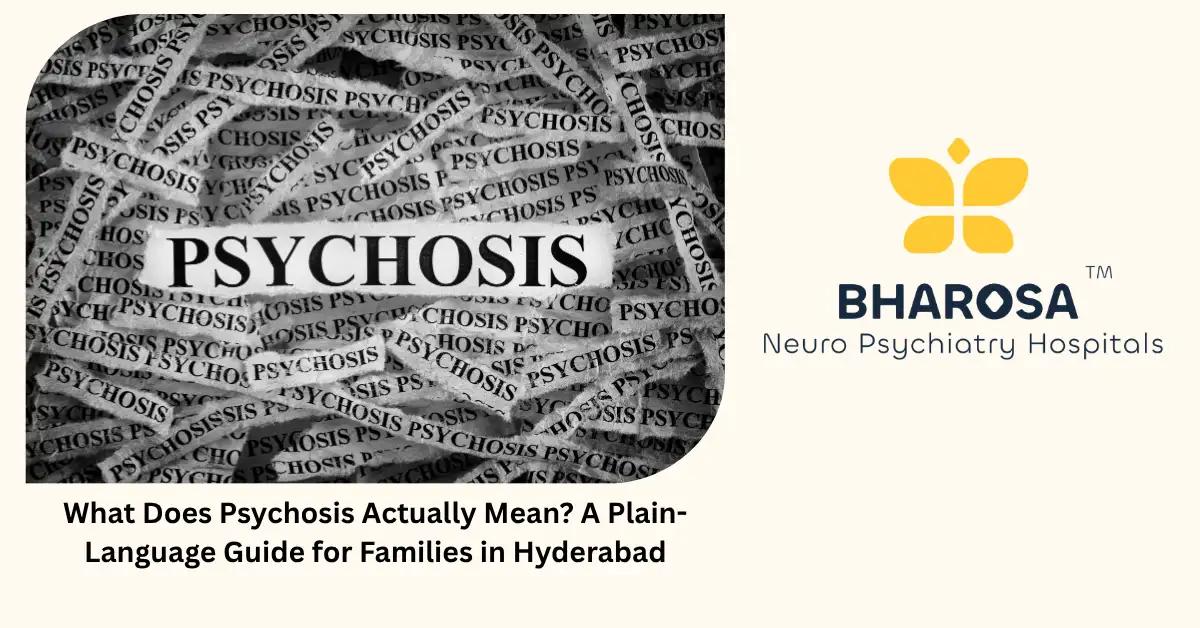 What Does Psychosis Actually Mean? A Plain-Language Guide for Families in Hyderabad | Bharosa Hospitals