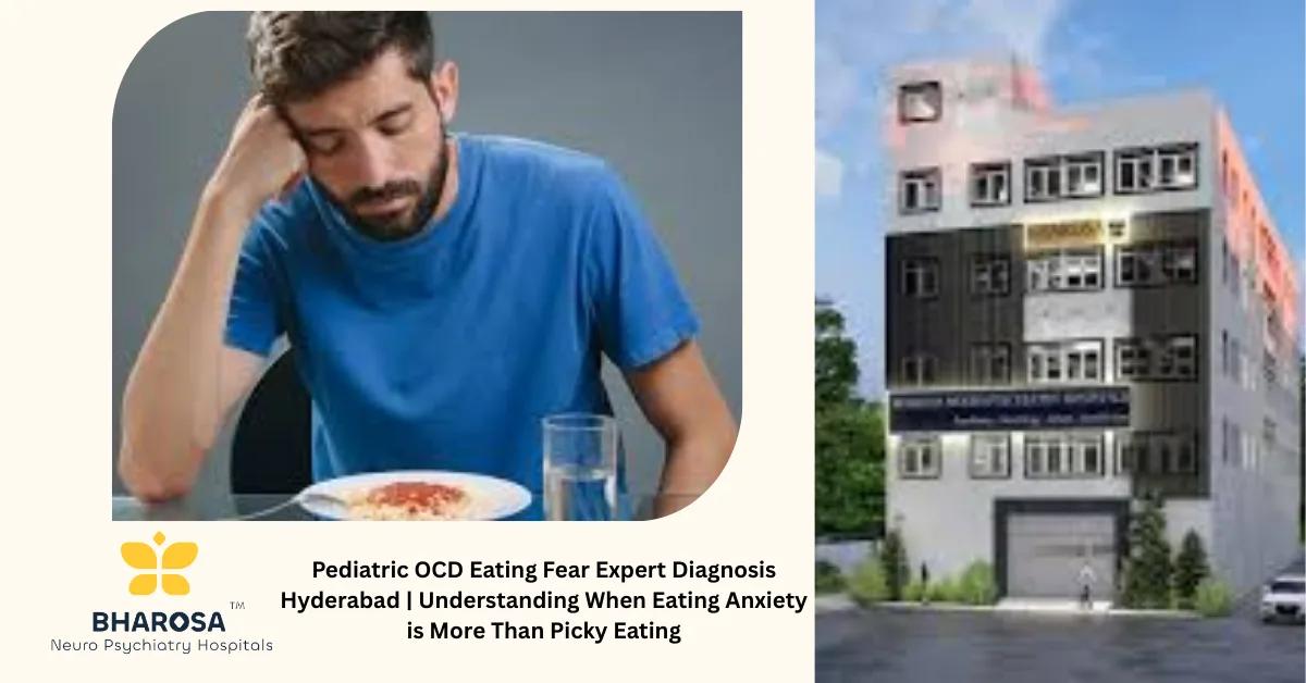 Pediatric OCD Eating Fear Expert Diagnosis Hyderabad | Understanding When Eating Anxiety is More Than Picky Eating | Bharosa Hospitals