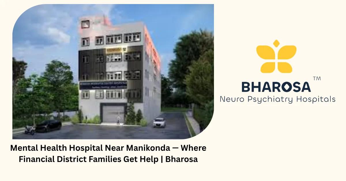 Mental Health Hospital Near Manikonda — Where Financial District Families Get Help | Bharosa