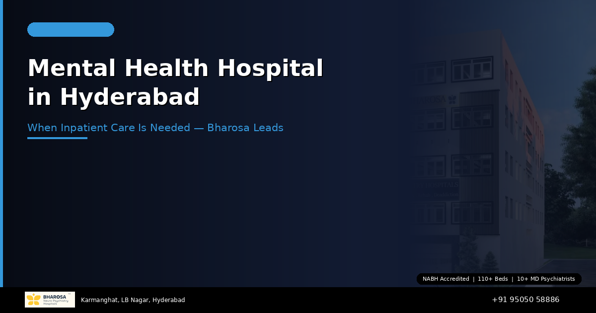 Mental Health Hospital in Hyderabad: When Inpatient Care Is Needed — Why Bharosa Leads