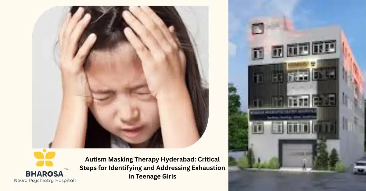 Autism Masking Therapy Hyderabad: Critical Steps for Identifying and Addressing Exhaustion in Teenage Girls | Bharosa Hospitals