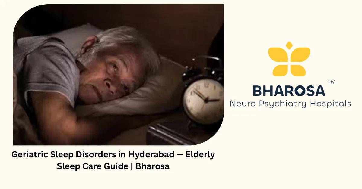 Geriatric Sleep Disorders in Hyderabad — Elderly Sleep Care Guide | Bharosa