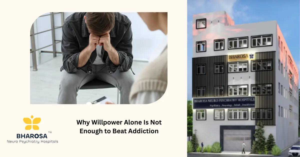 Why Willpower Alone Is Not Enough to Beat Addiction | Bharosa Hospitals