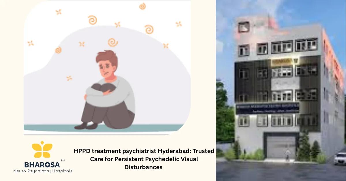 HPPD treatment psychiatrist Hyderabad: Trusted Care for Persistent Psychedelic Visual Disturbances | Bharosa Hospitals