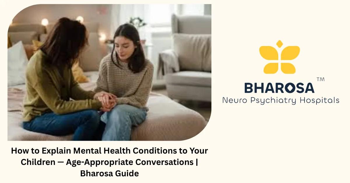 How to Explain Mental Health Conditions to Your Children — Age-Appropriate Conversations | Bharosa Guide
