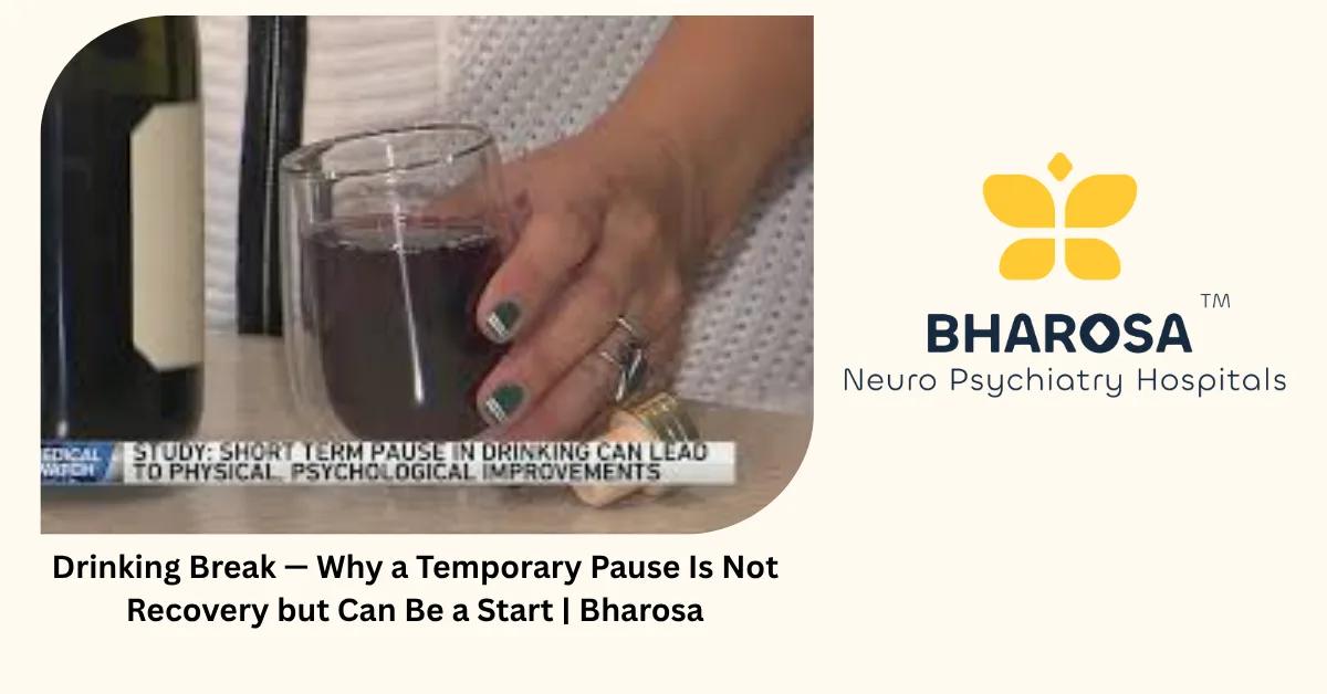 Drinking Break — Why a Temporary Pause Is Not Recovery but Can Be a Start | Bharosa