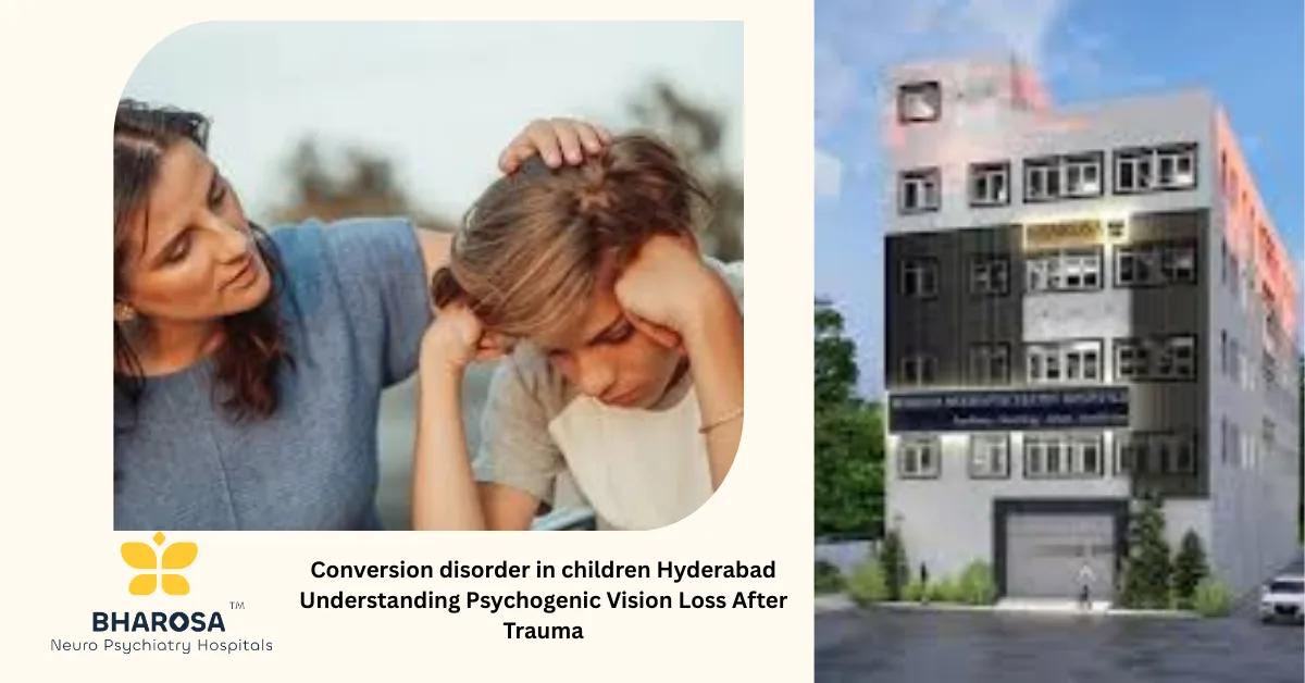 Conversion disorder in children Hyderabad Understanding Psychogenic Vision Loss After Trauma | Bharosa Hospitals