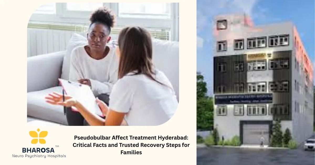 Pseudobulbar Affect Treatment Hyderabad: Critical Facts and Trusted Recovery Steps for Families | Bharosa Hospitals