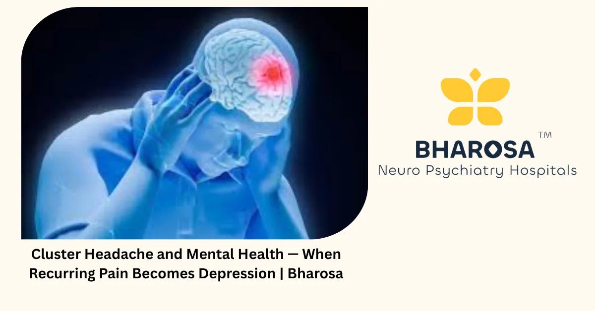 Cluster Headache and Mental Health — When Recurring Pain Becomes Depression | Bharosa
