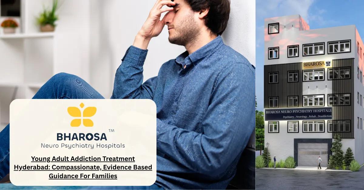 Young Adult Addiction Treatment Hyderabad: Compassionate, Evidence Based Guidance For Families | Bharosa Hospitals