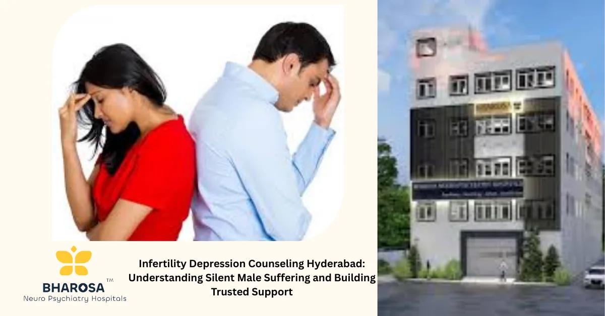 Infertility Depression Counseling Hyderabad: Understanding Silent Male Suffering and Building Trusted Support | Bharosa Hospitals