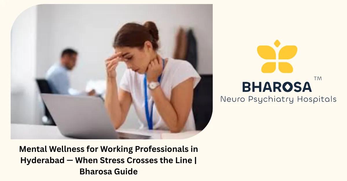 Mental Wellness for Working Professionals in Hyderabad — When Stress Crosses the Line | Bharosa Guide