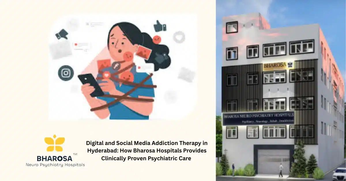 Digital and Social Media Addiction Therapy in Hyderabad: How Bharosa Hospitals Provides Clinically Proven Psychiatric Care