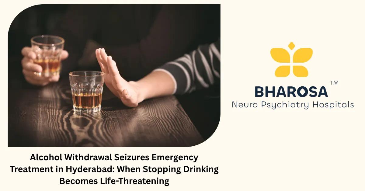 Alcohol Withdrawal Seizures Emergency Treatment in Hyderabad: When Stopping Drinking Becomes Life-Threatening | Bharosa Hospitals