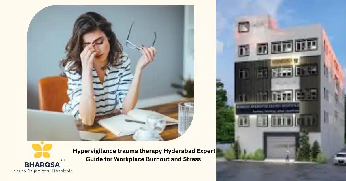 Hypervigilance trauma therapy Hyderabad Expert Guide for Workplace Burnout and Stress | Bharosa Hospitals