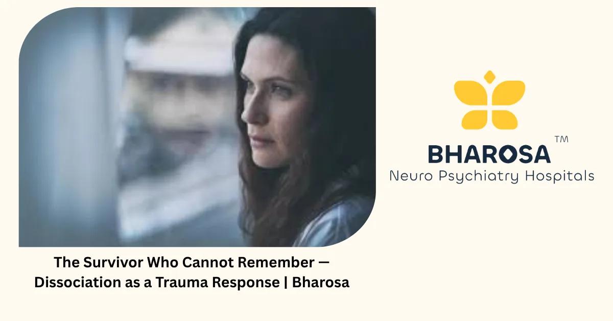 The Survivor Who Cannot Remember — Dissociation as a Trauma Response | Bharosa