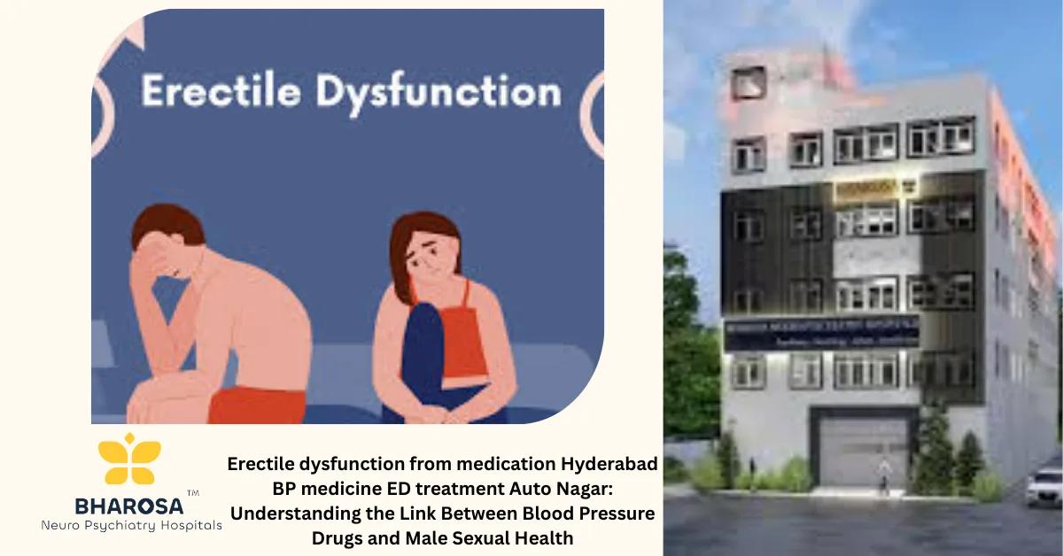 Erectile dysfunction from medication Hyderabad BP medicine ED treatment Auto Nagar: Understanding the Link Between Blood Pressure Drugs and Male Sexual Health | Bharosa Hospitals