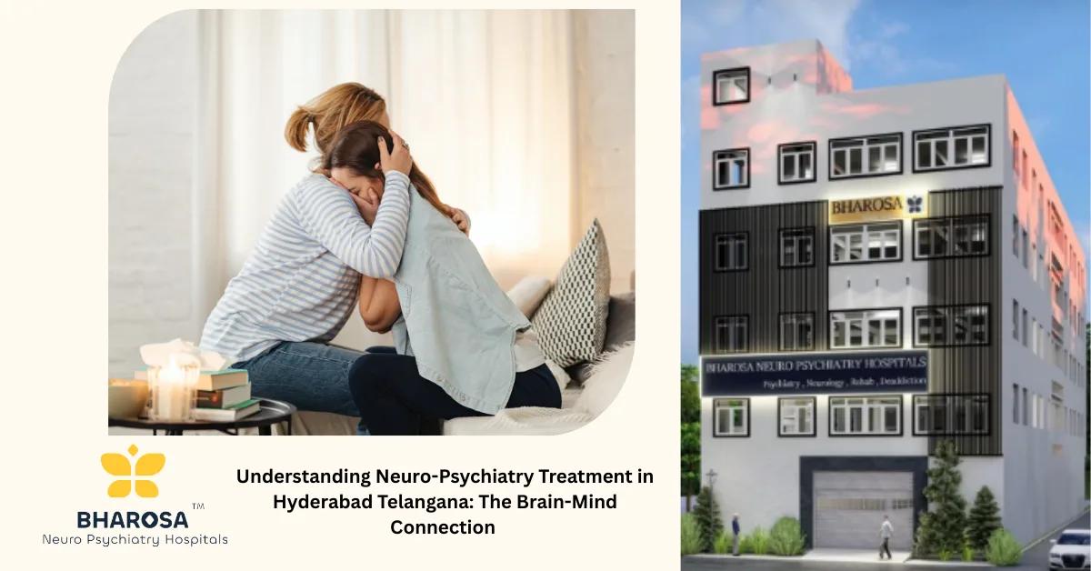 Understanding Neuro-Psychiatry Treatment in Hyderabad Telangana: The Brain-Mind Connection | Bharosa Hospitals