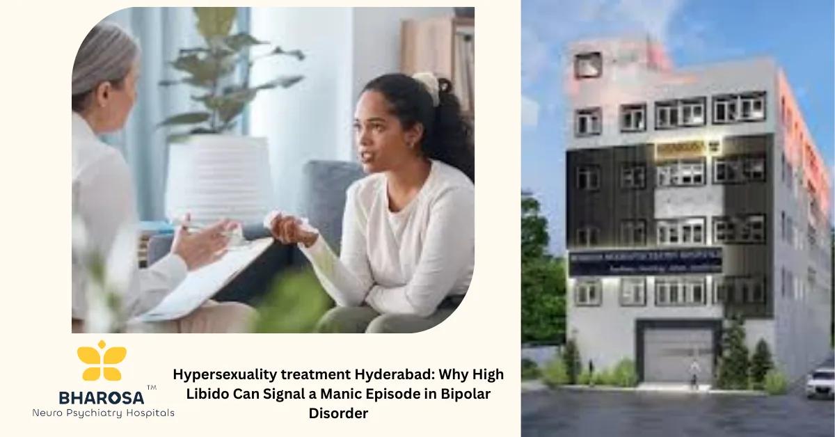 Hypersexuality treatment Hyderabad: Why High Libido Can Signal a Manic Episode in Bipolar Disorder | Bharosa Hospitals