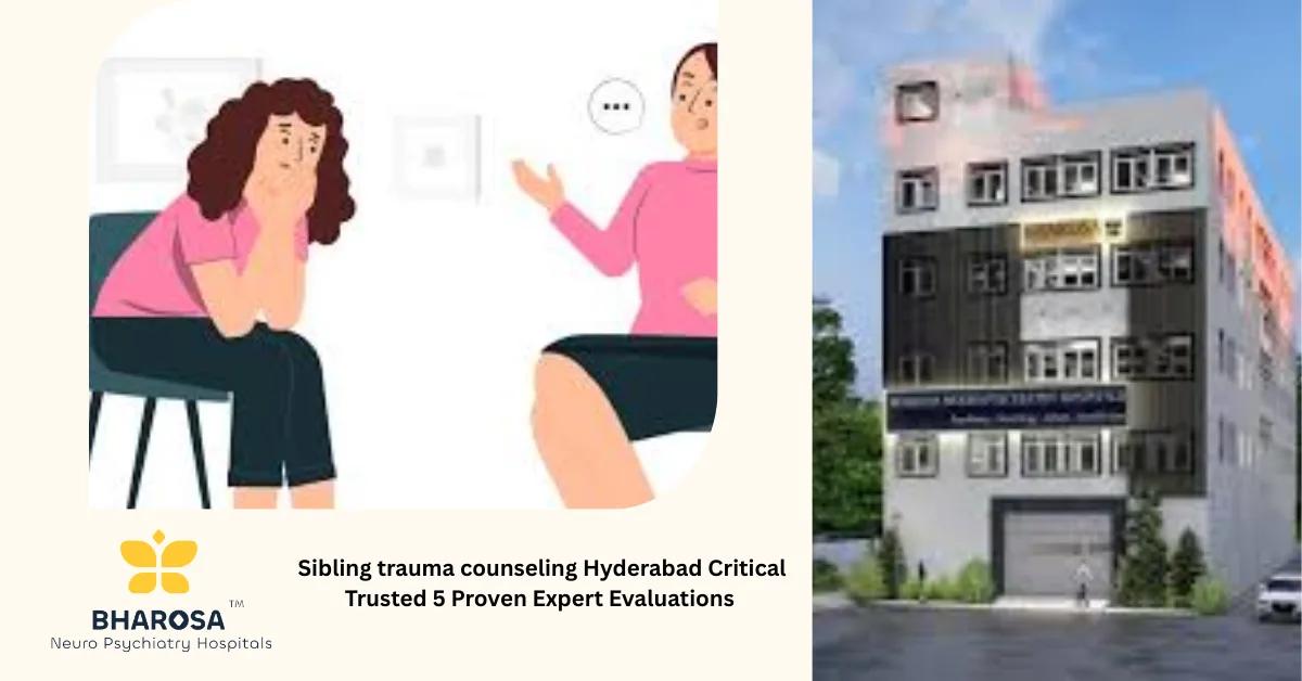 Sibling trauma counseling Hyderabad Critical Trusted 5 Proven Expert Evaluations | Bharosa Hospitals