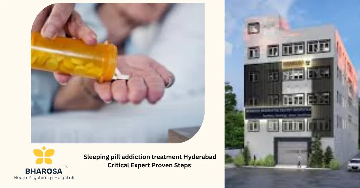 Sleeping pill addiction treatment Hyderabad Critical Expert Proven Steps | Bharosa Hospitals
