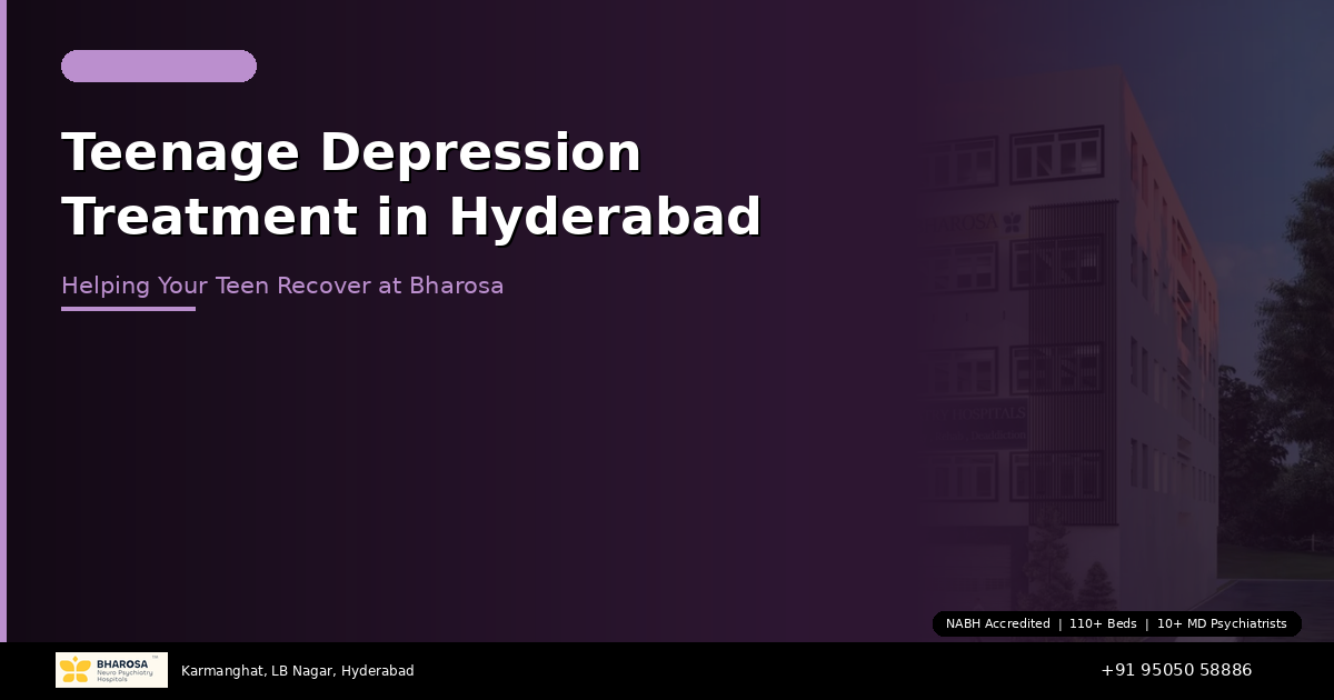 Teenage Depression Treatment in Hyderabad: Helping Your Teen Recover at Bharosa Hospitals