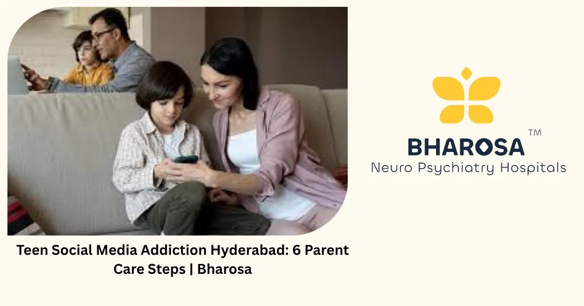 Teen Social Media Addiction Hyderabad: 6 Parent Care Steps | Bharosa