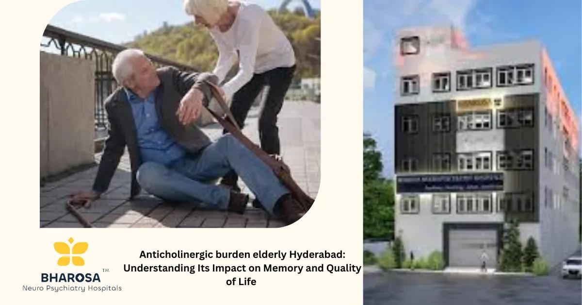 Anticholinergic burden elderly Hyderabad: Understanding Its Impact on Memory and Quality of Life | Bharosa Hospitals