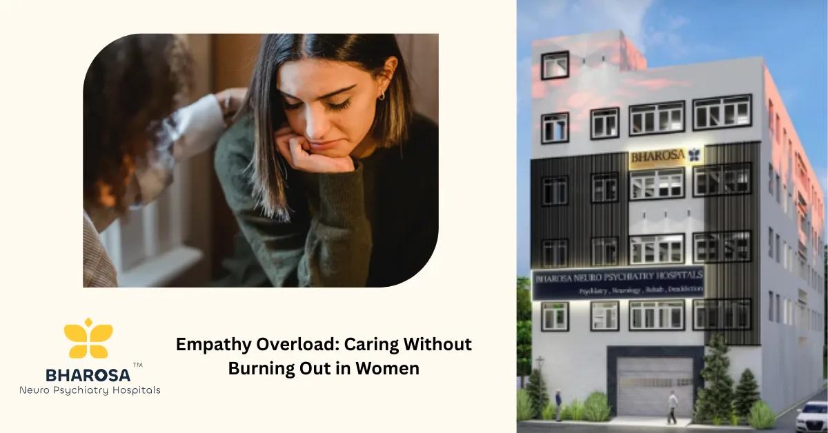 Empathy Overload: Caring Without Burning Out in Women | Bharosa Hospitals