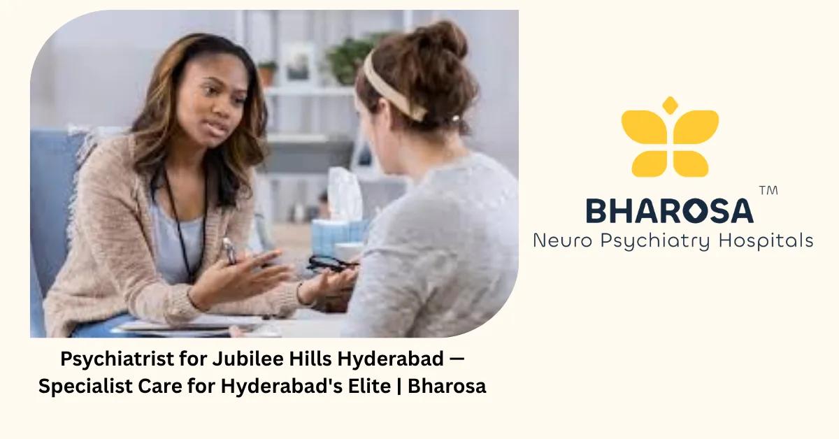 Psychiatrist for Jubilee Hills Hyderabad — Specialist Care for Hyderabad’s Elite | Bharosa