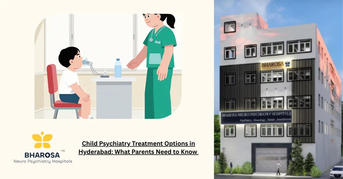 Child Psychiatry Treatment Options in Hyderabad: What Parents Need to Know | Bharosa Hospitals