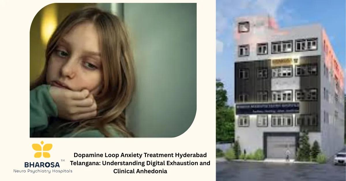 Dopamine Loop Anxiety Treatment Hyderabad Telangana: Understanding Digital Exhaustion and Clinical Anhedonia | Bharosa Hospitals