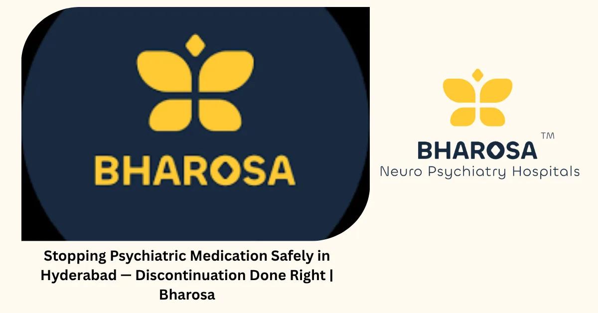Stopping Psychiatric Medication Safely in Hyderabad — Discontinuation Done Right | Bharosa