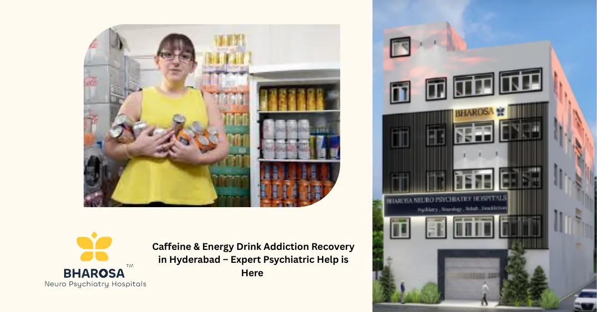 Caffeine & Energy Drink Addiction Recovery in Hyderabad – Expert Psychiatric Help is Here | Bharosa Hospitals