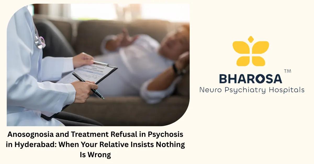 Anosognosia and Treatment Refusal in Psychosis in Hyderabad: When Your Relative Insists Nothing Is Wrong | Bharosa Hospitals