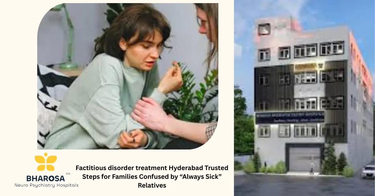 Factitious disorder treatment Hyderabad Trusted Steps for Families Confused by “Always Sick” Relatives | Bharosa Hospitals