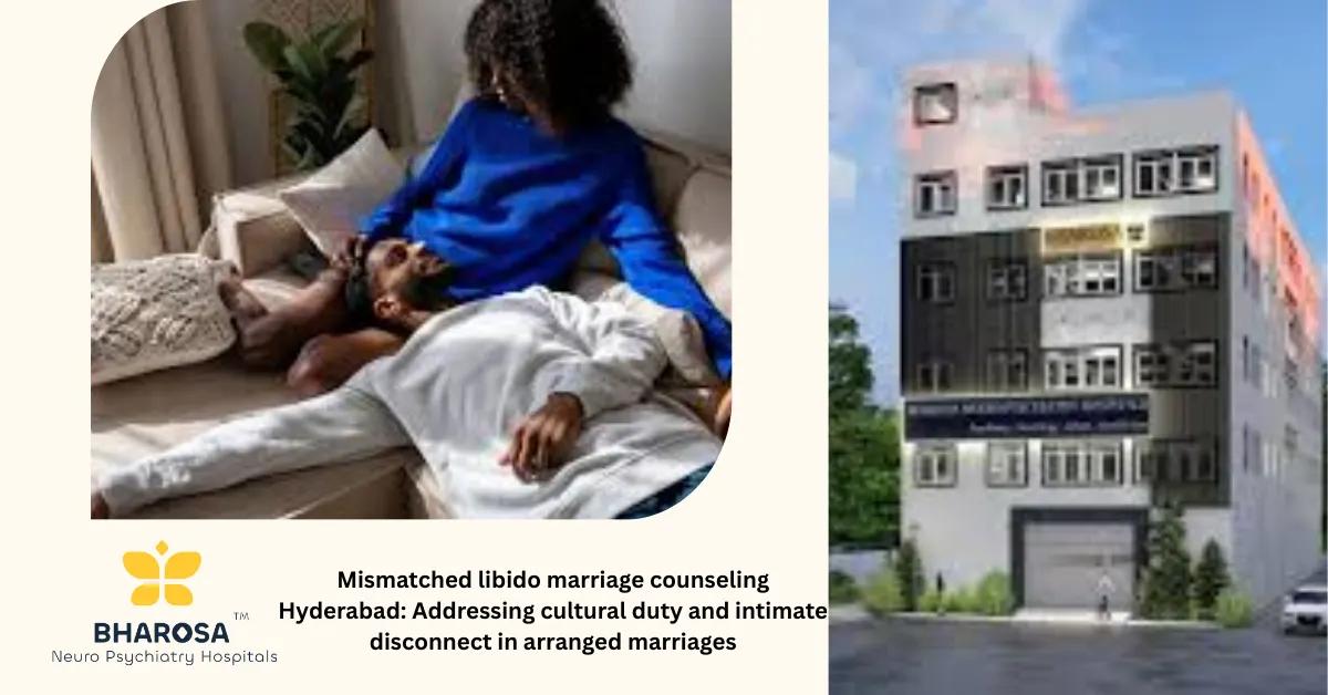 Mismatched libido marriage counseling Hyderabad: Addressing cultural duty and intimate disconnect in arranged marriages | Bharosa Hospitals
