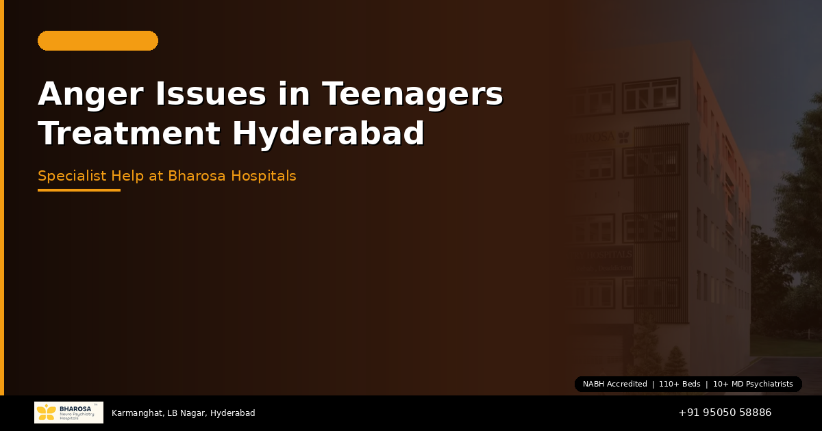 Anger Issues in Teenagers Treatment in Hyderabad: Specialist Help at Bharosa Hospitals