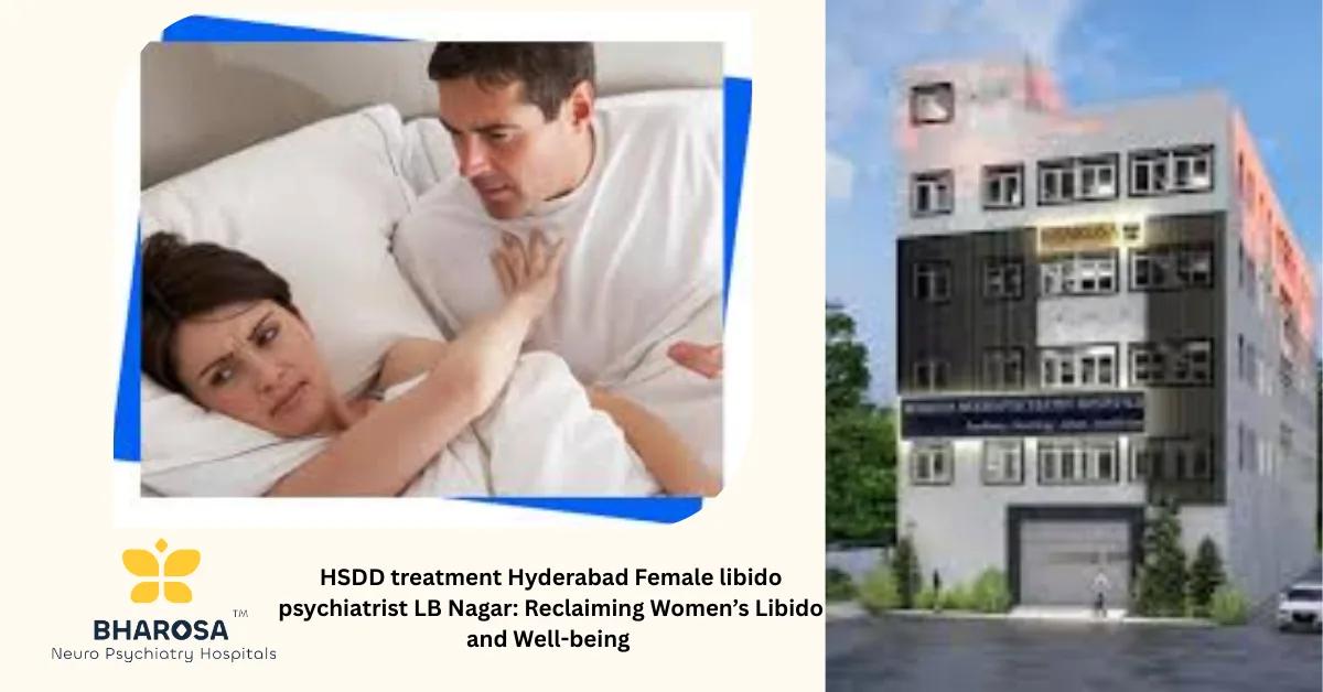 HSDD treatment Hyderabad Female libido psychiatrist LB Nagar: Reclaiming Women’s Libido and Well-being | Bharosa Hospitals