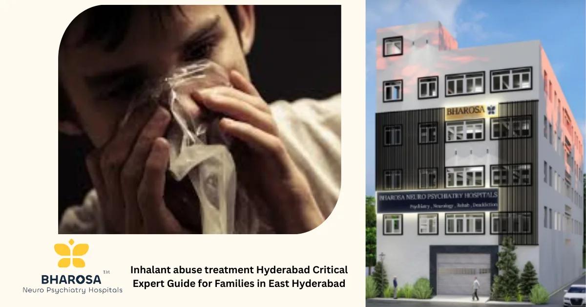 Inhalant abuse treatment Hyderabad Critical Expert Guide for Families in East Hyderabad | Bharosa Hospitals