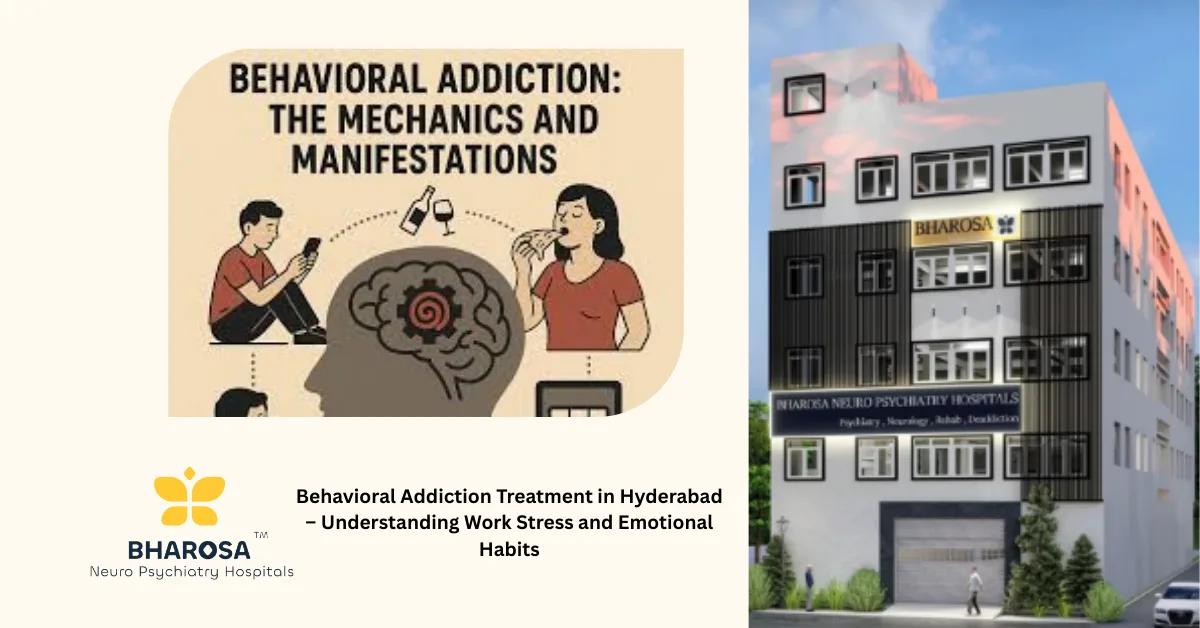 Behavioral Addiction Treatment in Hyderabad – Understanding Work Stress and Emotional Habits | Bharosa Hospitals