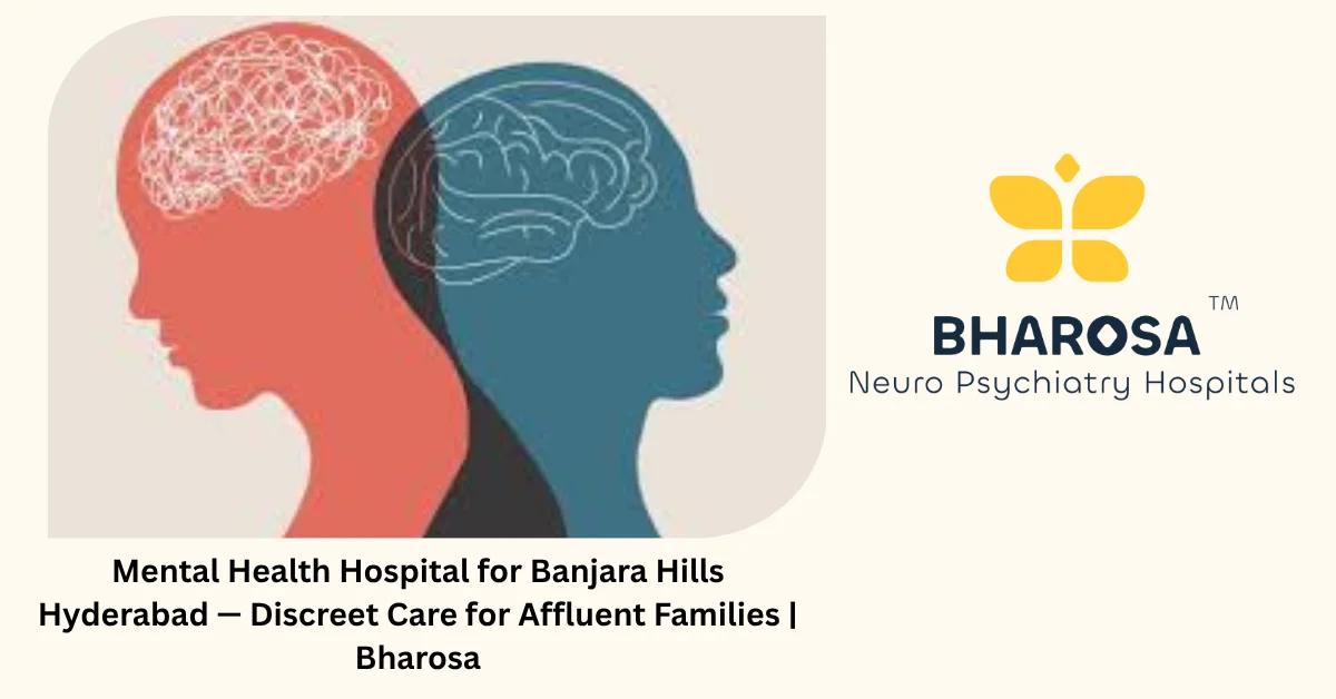 Mental Health Hospital for Banjara Hills Hyderabad — Discreet Care for Affluent Families | Bharosa