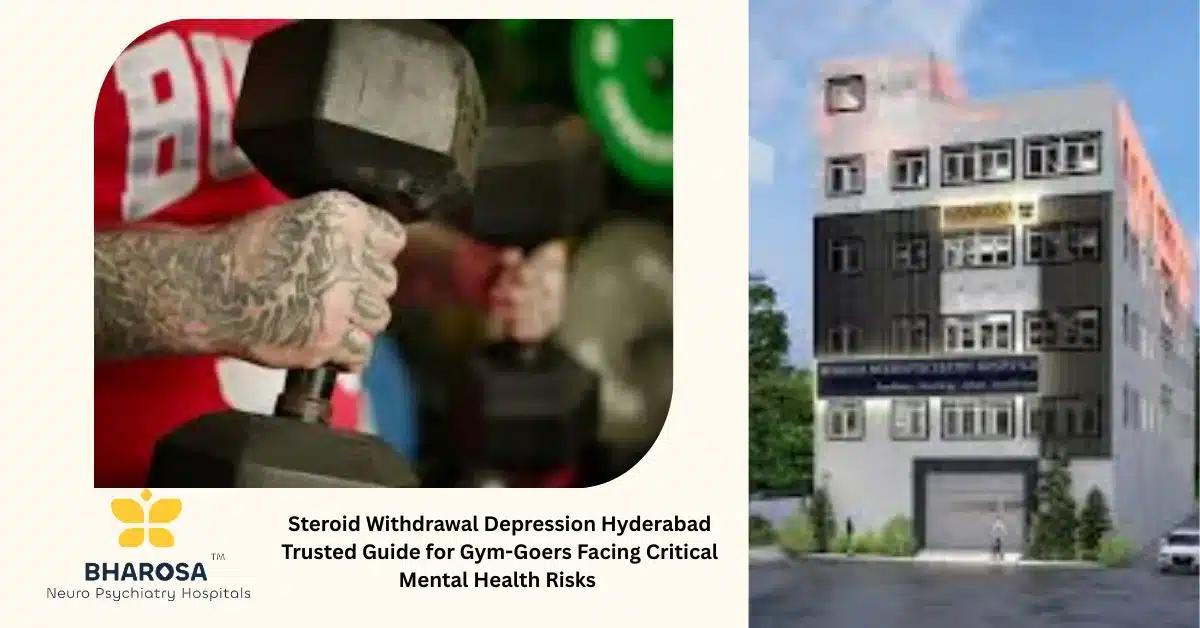 Steroid Withdrawal Depression Hyderabad Trusted Guide for Gym-Goers Facing Critical Mental Health Risks | Bharosa Hospitals