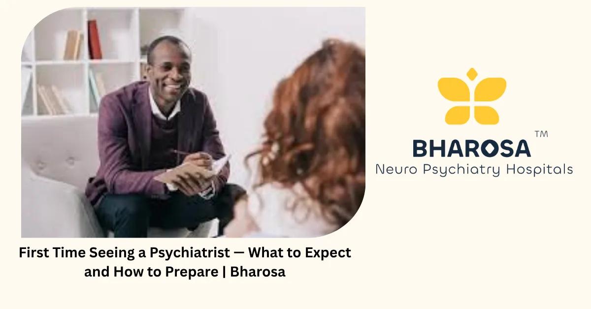 First Time Seeing a Psychiatrist — What to Expect and How to Prepare | Bharosa