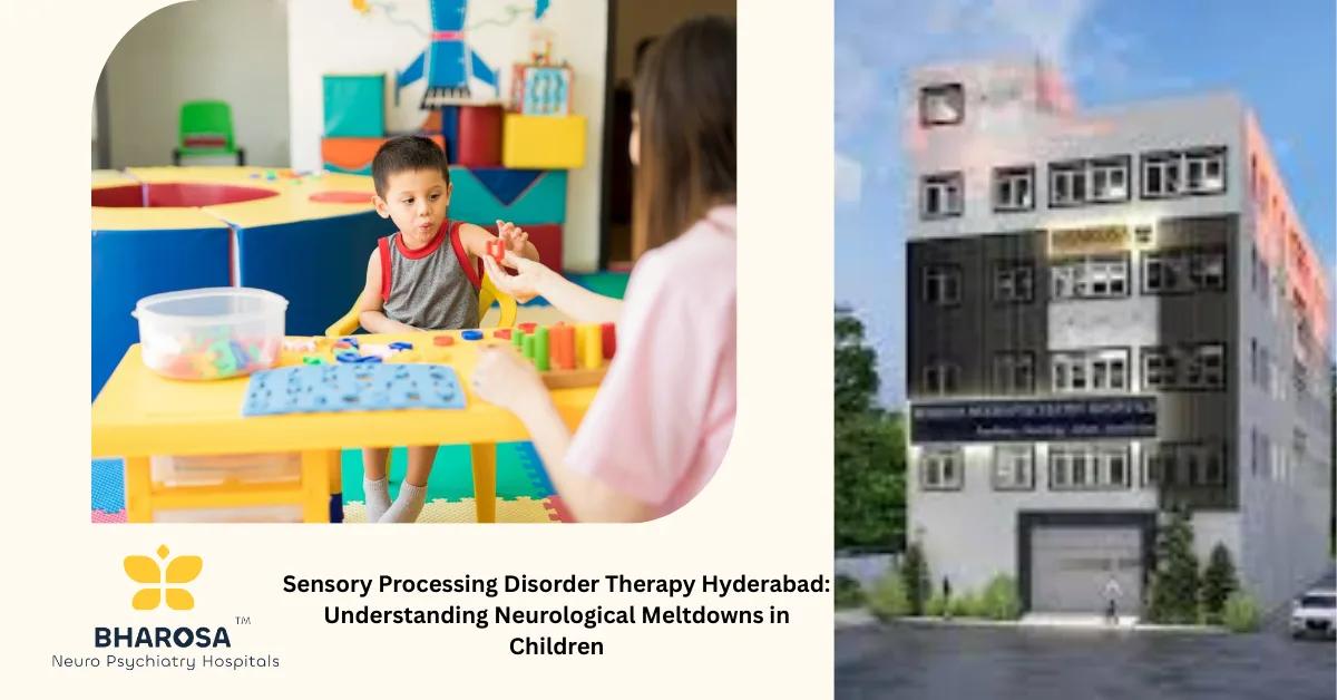 Sensory Processing Disorder Therapy Hyderabad: Understanding Neurological Meltdowns in Children | Bharosa Hospitals