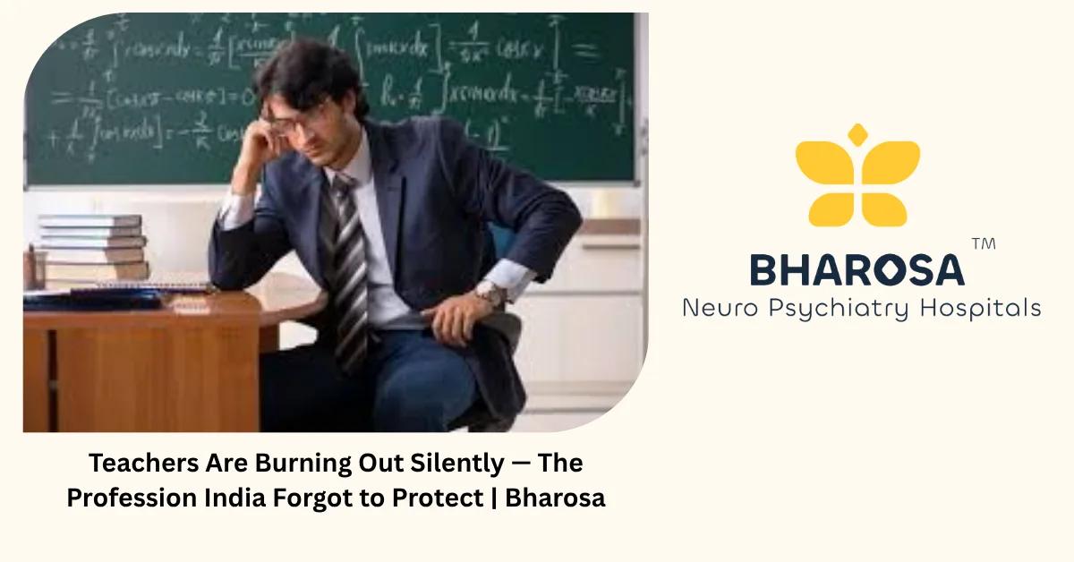 Teachers Are Burning Out Silently — The Profession India Forgot to Protect | Bharosa
