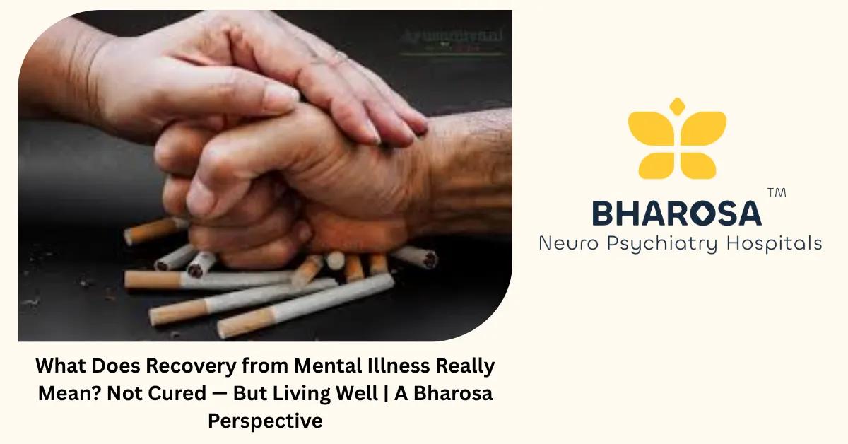 What Does Recovery from Mental Illness Really Mean? Not Cured — But Living Well | A Bharosa Perspective